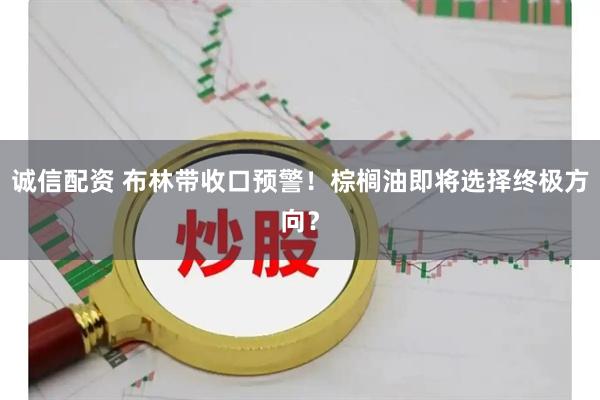 诚信配资 布林带收口预警！棕榈油即将选择终极方向？